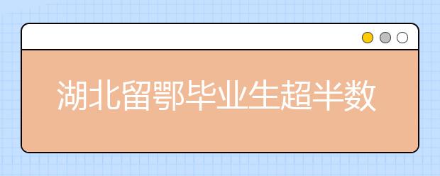 湖北留鄂毕业生超半数 电子机械土木最好就业