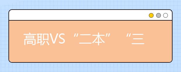 高职VS“二本”“三本”招生与就业为何冰火两重天