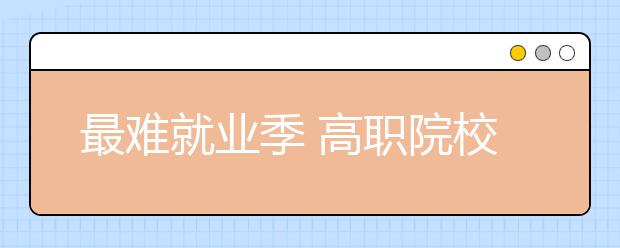 最难就业季 高职院校就业“亮剑”突围