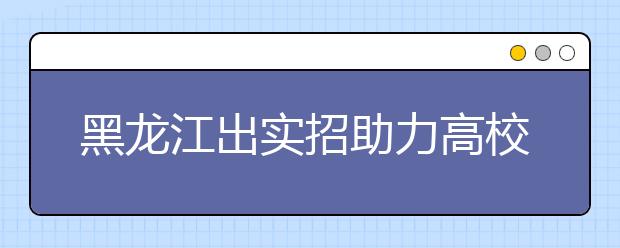 黑龙江出实招助力高校毕业生就业 