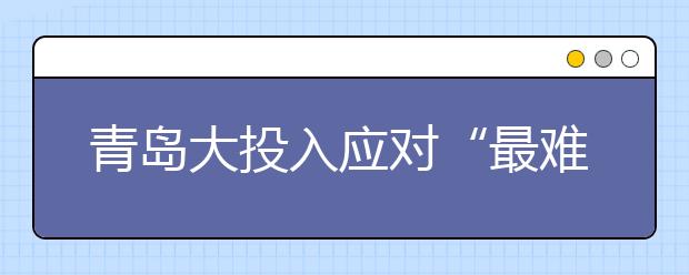 青岛大投入应对“最难就业季” 