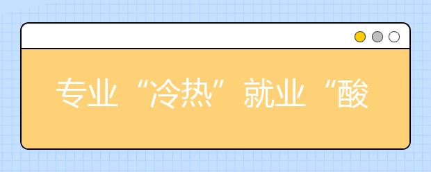 专业“冷热”就业“酸甜”其实没关联