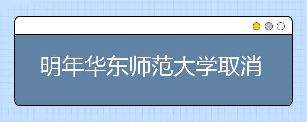 明年华东师范大学取消自主招生笔试 学业水平考将作依据