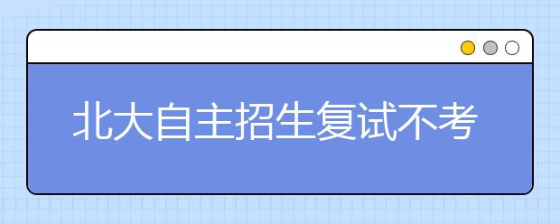 北大自主招生复试不考热点 考题具思辨性