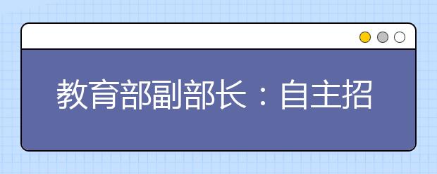 教育部副部长：自主招生应减负以面试为主