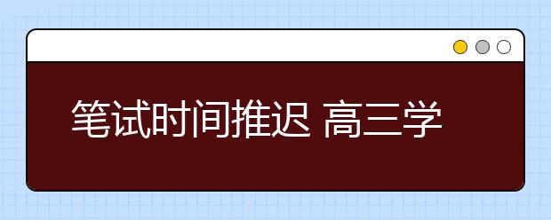 笔试时间推迟 高三学生寒假备战自主招生