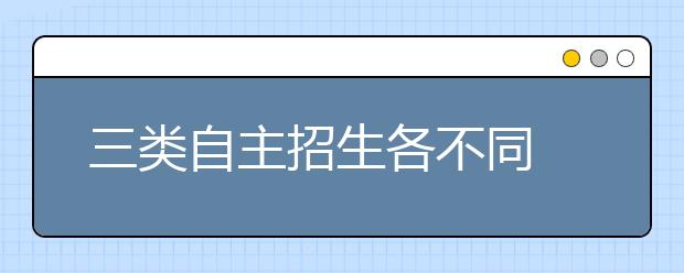 三类自主招生各不同