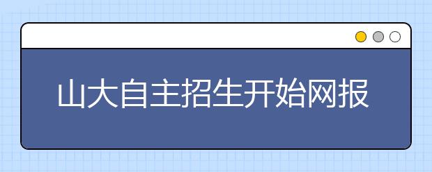 山大自主招生开始网报 省内考生报名至1月5日