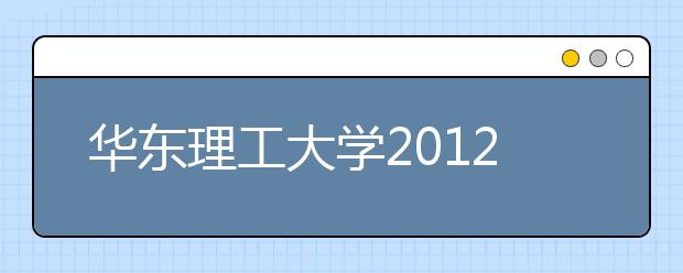 华东理工大学2012年自主选拔录取实施方案（除上海、江苏、浙江以外省市）