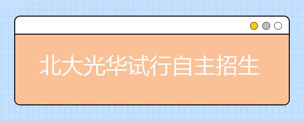 北大光华试行自主招生 农村生源最少30%