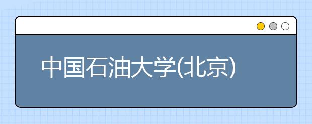 中国石油大学(北京)2012年自主选拔录取招生简章