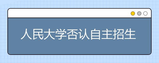 人民大学否认自主招生标准存歧视