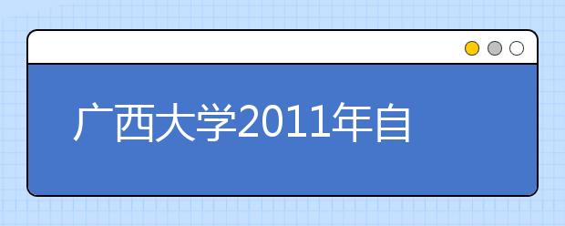 广西大学2011年自主选拔录取实施办法