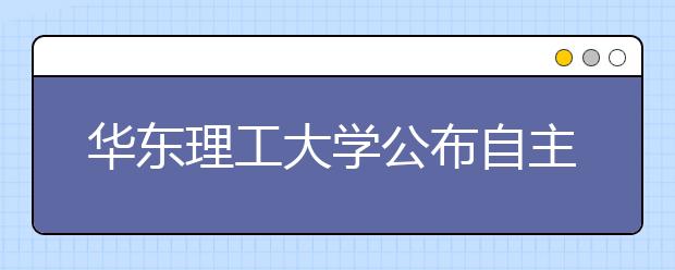 华东理工大学公布自主选拔方案 获得资格者须高考