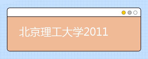 北京理工大学2011年自主选拔录取工作实施公告