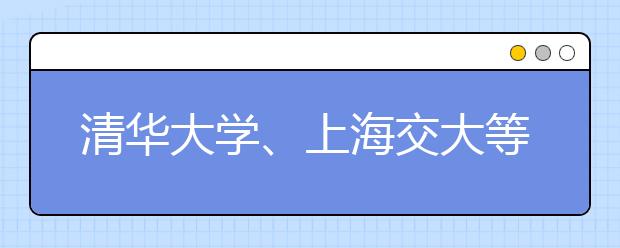 清华大学、上海交大等5校明年自主招生仍联考 