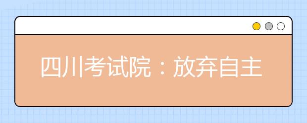 四川考试院：放弃自主招生录取须父母签字