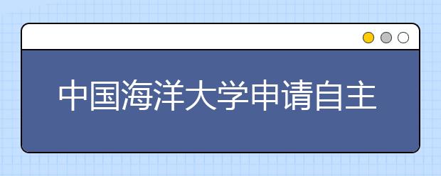 中国海洋大学申请自主招生考试提前