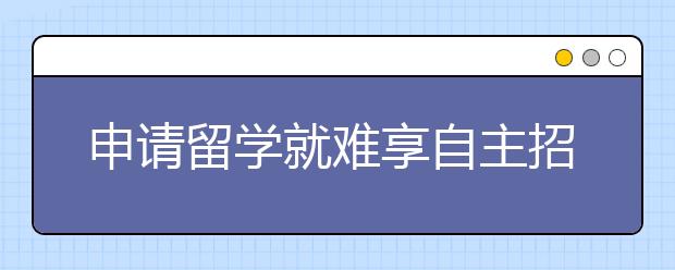 申请留学就难享自主招生推荐 不能“脚踩两只船”