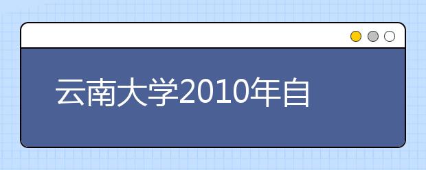 云南大学2010年自主选拔录取简章