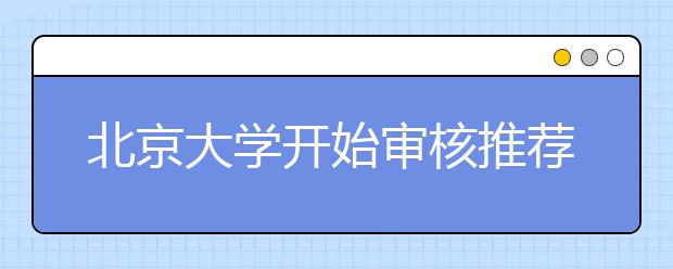 北京大学开始审核推荐生资料 成绩还是硬指标