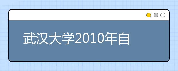 武汉大学2010年自主选拔录取简章