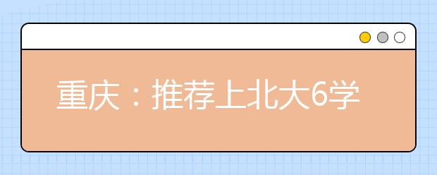 重庆：推荐上北大6学生尚无投诉 25日结束公示