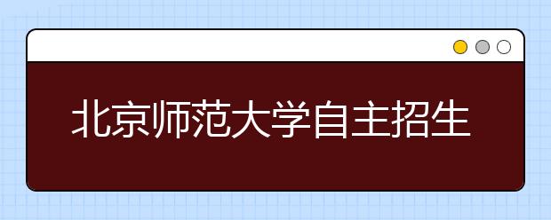 北京师范大学自主招生首次取消面试