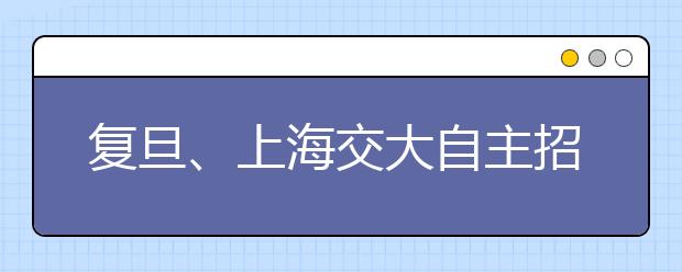 复旦、上海交大自主招生录取“怪才”添新招