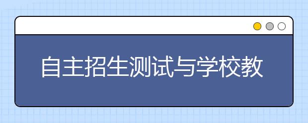 自主招生测试与学校教育不同 报考切忌盲目