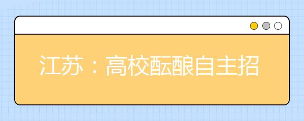 江苏：高校酝酿自主招生联考 节省考生成本