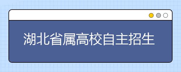 湖北省属高校自主招生仍坚持只面试不笔试