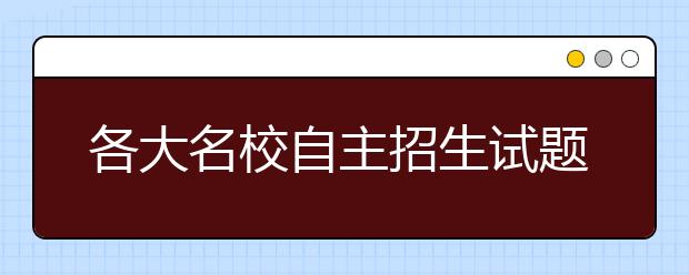 各大名校自主招生试题刁钻 考生称难招架