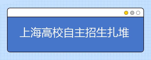 上海高校自主招生扎堆 一月四高校将“撞车”