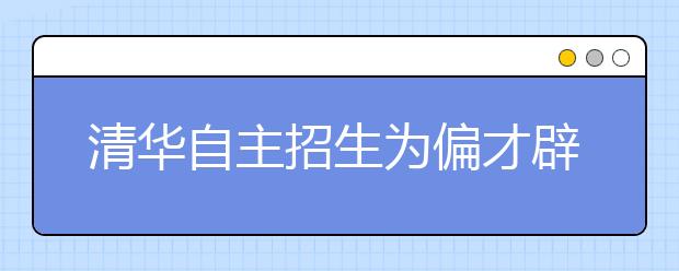 清华自主招生为偏才辟