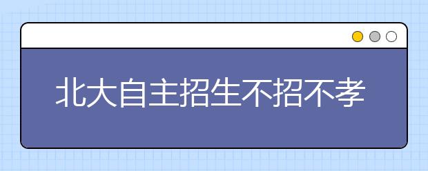 北大自主招生不招不孝者 不鼓励往届生报考