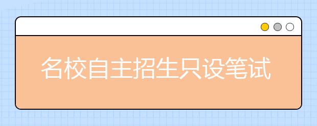 名校自主招生只设笔试 偏才怪才看分录取