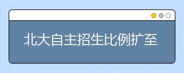 北大自主招生比例扩至10% 招生简章推迟发布