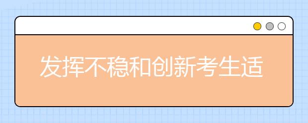 发挥不稳和创新考生适合参加自主招生考试