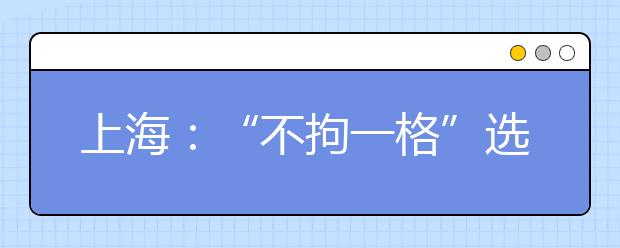 上海：“不拘一格”选人才 沪名校加分政策搜索