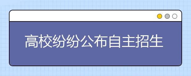 高校纷纷公布自主招生方案 专家解析考生如何选报