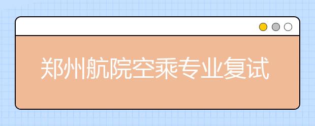 郑州航院空乘专业复试 考官：注重亲和力拒绝冷美人