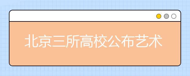 北京三所高校公布艺术类招生简章