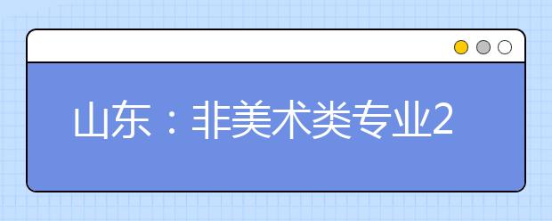 山东：非美术类专业2015年将统考