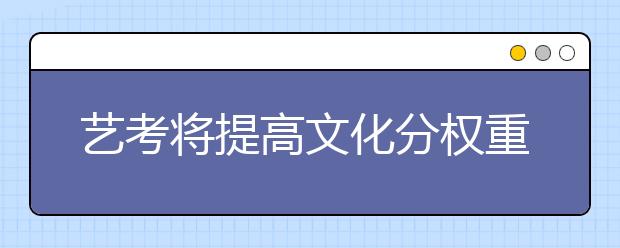 艺考将提高文化分权重 突击型考生压力大