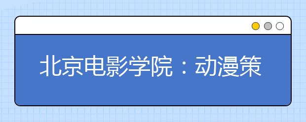 北京电影学院：动漫策划专业首次招生