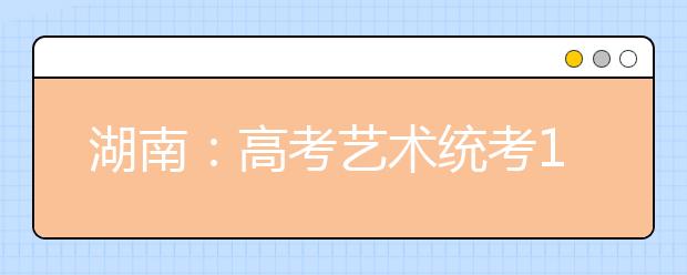 湖南：高考艺术统考12月底陆续开考