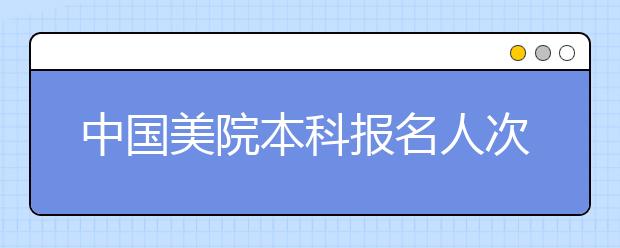 中国美院本科报名人次超过9万余次居历年首位