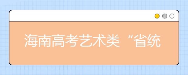 海南高考艺术类“省统考” 考生1月11日到考点报到