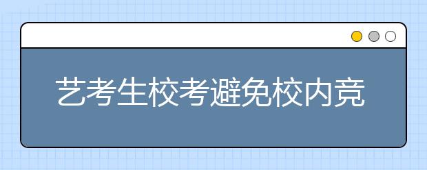 艺考生校考避免校内竞争 报考院校勿贪多